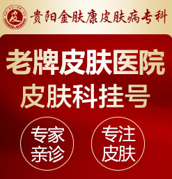 贵阳看皮肤科医院在哪里_贵阳看皮肤病哪里比较正规